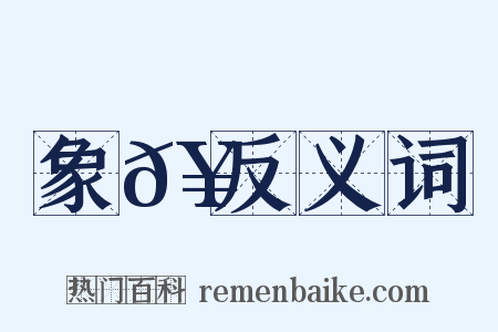 象𥶌反义词是什么意思的图片
